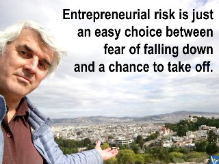 Inspirational quotes Vadim Kotelnikov Entrepreneurial risk Risk is a just an easy choice between fear of falling down and a chance to take off.