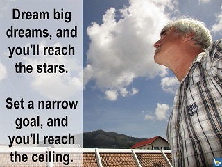 Vadim Kotelnikov quotes - Dream big dreams, and you will reach the stars. Set a narrow goal, and you'll reach the ceiling.