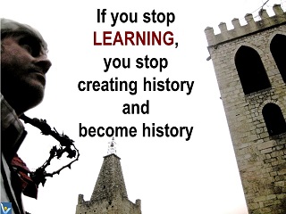 Inspiration Creativity quotes If you stop learning you stop creating hostory and become history. Vadim Kotelnikov