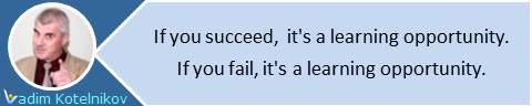If you succeed, it's a learning opportunity. If you fail, it's a learning opportunity. Vadim Kotelniko quotes