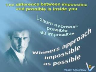 Winners vs. Losers: Losers approach possible as impossible; Winners approach impossible as possible. Vadim Kotelnikov quotes