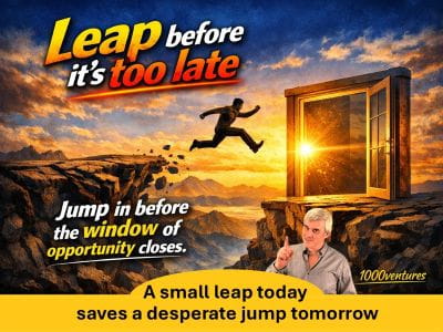 Leap Before it’s Too Late - act before the window closes