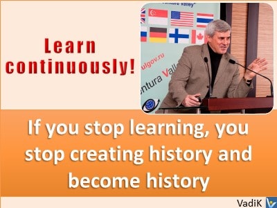 VadiK quotes If you stop learning you stop creating history and become history