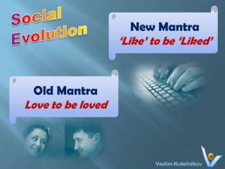 Social Evolution: Old mantra: Love to be loved. New mantra: Like to be liked. Vadim Kotelnikov Social network jokes