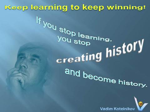 Learing quotes: Keep learning to keep growing. If you stop learning you stop creating history and become history.  Vadim Kotelniko