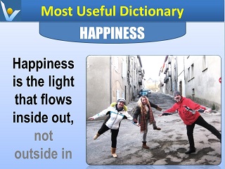 Happiness definition Happiness is the light that flows inside out, not outside in Most Useful Dictionary by Vadim Kotelnikov