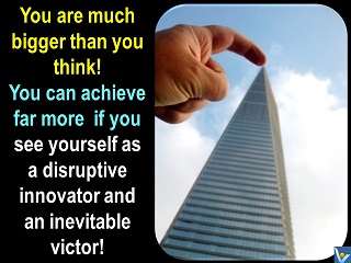 Vadim Kotelnikov quotes - You are much bigger than you think, great achiever, disruptive innovator, inevitable victor